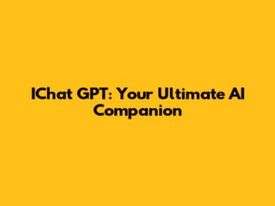 IChat GPT: Your Ultimate AI Companion