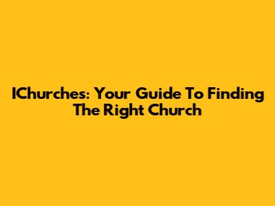 IChurches: Your Guide To Finding The Right Church