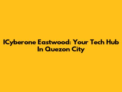 ICyberone Eastwood: Your Tech Hub In Quezon City