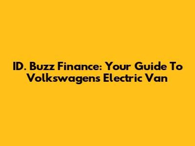 ID. Buzz Finance: Your Guide To Volkswagen's Electric Van