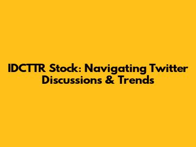 IDCTTR Stock: Navigating Twitter Discussions & Trends