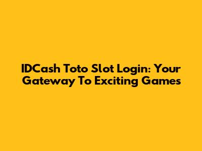 IDCash Toto Slot Login: Your Gateway To Exciting Games