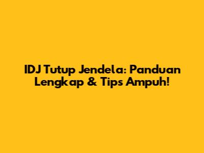 IDJ Tutup Jendela: Panduan Lengkap & Tips Ampuh!