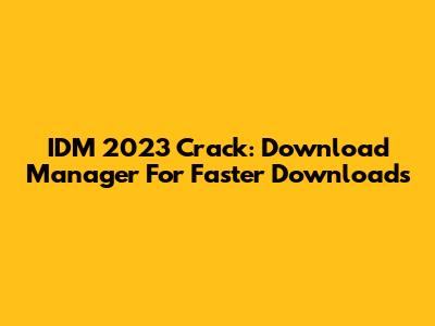 IDM 2023 Crack: Download Manager For Faster Downloads