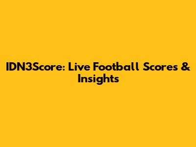 IDN3Score: Live Football Scores & Insights