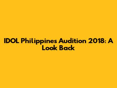 IDOL Philippines Audition 2018: A Look Back