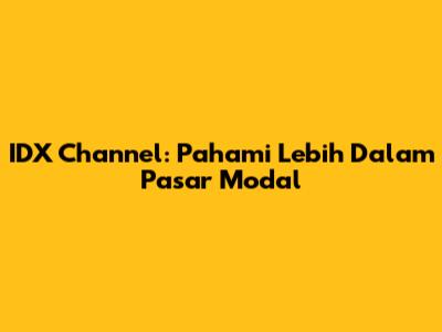 IDX Channel: Pahami Lebih Dalam Pasar Modal