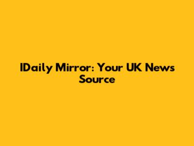 IDaily Mirror: Your UK News Source