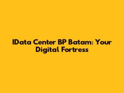 IData Center BP Batam: Your Digital Fortress