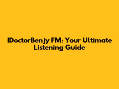 IDoctorBenjy FM: Your Ultimate Listening Guide