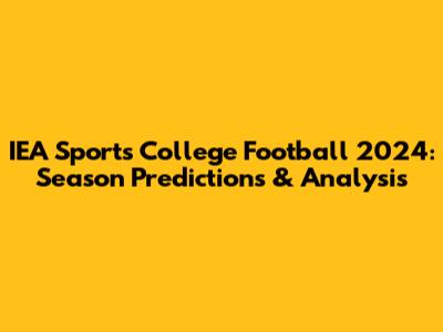 IEA Sports College Football 2024: Season Predictions & Analysis