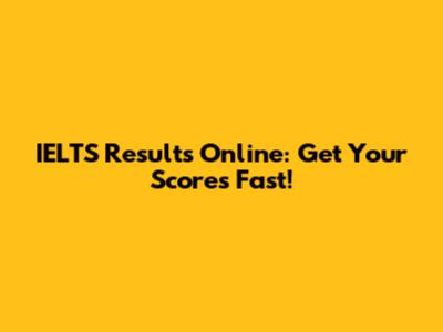 IELTS Results Online: Get Your Scores Fast!