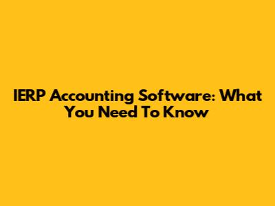 IERP Accounting Software: What You Need To Know