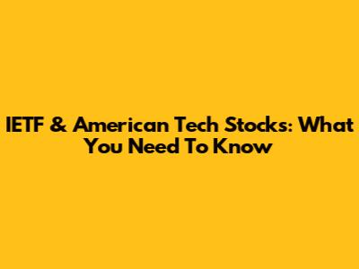 IETF & American Tech Stocks: What You Need To Know