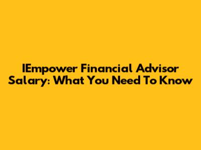 IEmpower Financial Advisor Salary: What You Need To Know