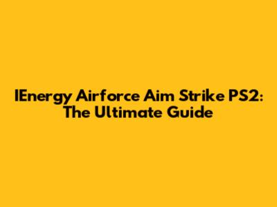 IEnergy Airforce Aim Strike PS2: The Ultimate Guide