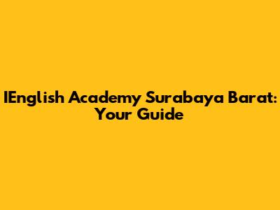 IEnglish Academy Surabaya Barat: Your Guide