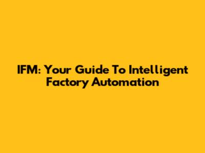 IFM: Your Guide To Intelligent Factory Automation