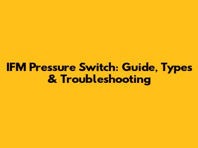 IFM Pressure Switch: Guide, Types & Troubleshooting