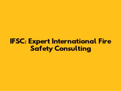 IFSC: Expert International Fire Safety Consulting