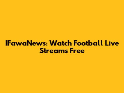 IFawaNews: Watch Football Live Streams Free