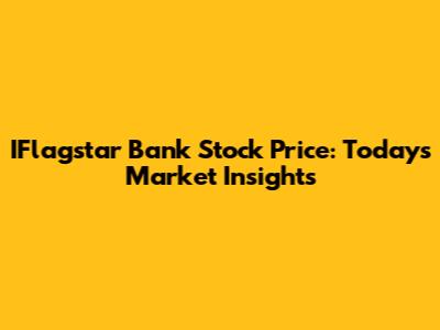 IFlagstar Bank Stock Price: Today's Market Insights