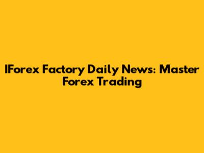 IForex Factory Daily News: Master Forex Trading