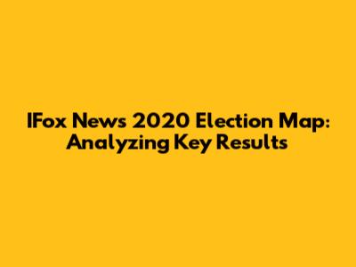 IFox News 2020 Election Map: Analyzing Key Results