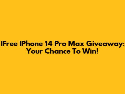 IFree IPhone 14 Pro Max Giveaway: Your Chance To Win!
