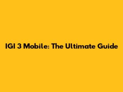 IGI 3 Mobile: The Ultimate Guide
