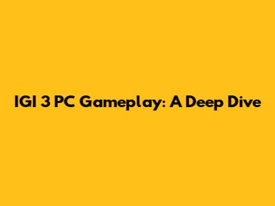 IGI 3 PC Gameplay: A Deep Dive