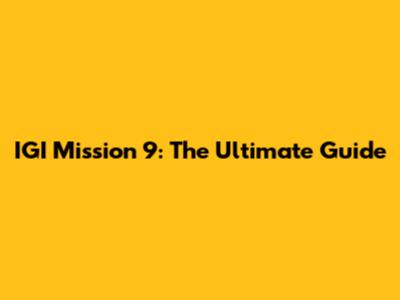 IGI Mission 9: The Ultimate Guide
