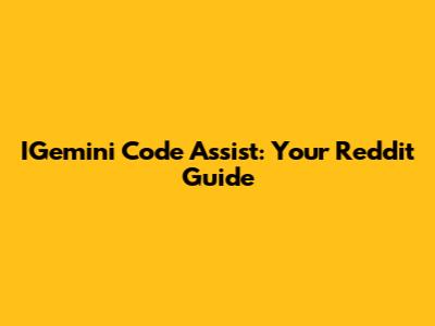 IGemini Code Assist: Your Reddit Guide