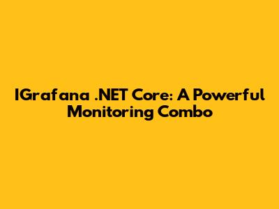 IGrafana .NET Core: A Powerful Monitoring Combo
