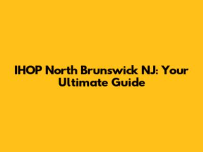 IHOP North Brunswick NJ: Your Ultimate Guide