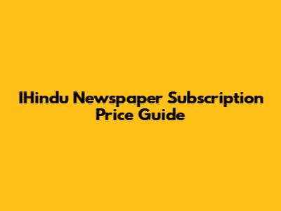 IHindu Newspaper Subscription Price Guide