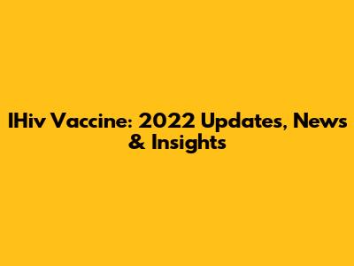 IHiv Vaccine: 2022 Updates, News & Insights