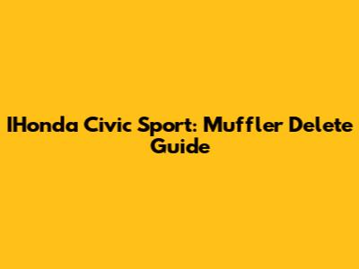 IHonda Civic Sport: Muffler Delete Guide