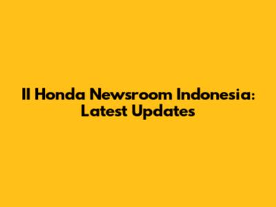 II Honda Newsroom Indonesia: Latest Updates
