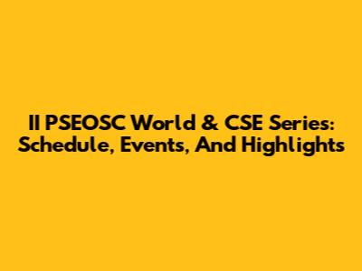 II PSEOSC World & CSE Series: Schedule, Events, And Highlights