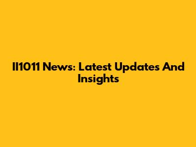 II1011 News: Latest Updates And Insights