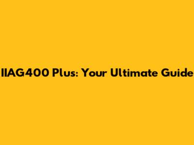 IIAG400 Plus: Your Ultimate Guide