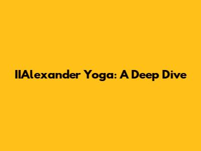 IIAlexander Yoga: A Deep Dive