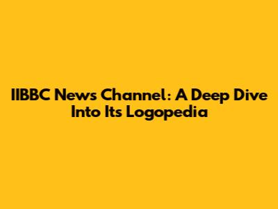 IIBBC News Channel: A Deep Dive Into Its Logopedia