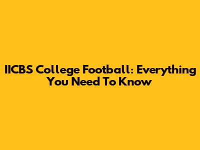 IICBS College Football: Everything You Need To Know
