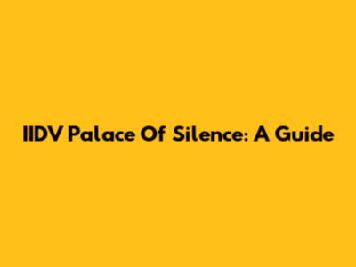 IIDV Palace Of Silence: A Guide