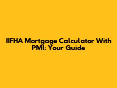 IIFHA Mortgage Calculator With PMI: Your Guide