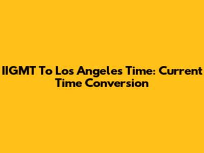 IIGMT To Los Angeles Time: Current Time Conversion