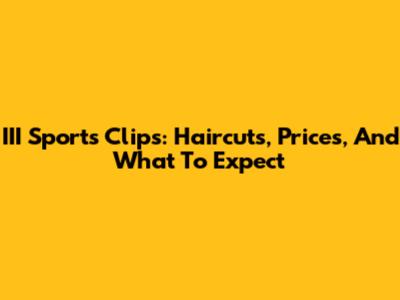 III Sports Clips: Haircuts, Prices, And What To Expect