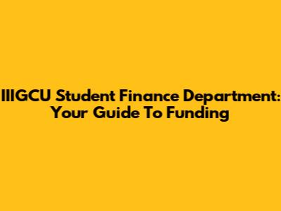 IIIGCU Student Finance Department: Your Guide To Funding